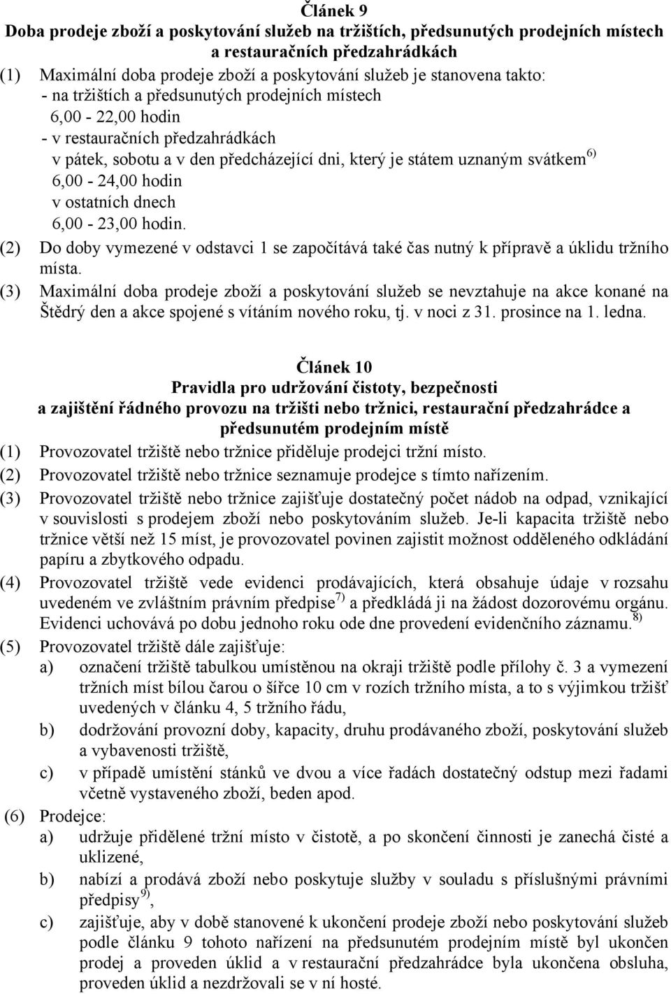 ostatních dnech 6,00-23,00 hodin. (2) Do doby vymezené v odstavci 1 se započítává také čas nutný k přípravě a úklidu tržního místa.