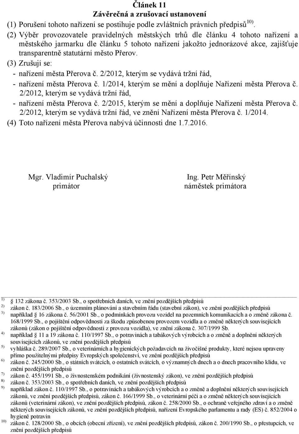 Přerov. (3) Zrušují se: - nařízení města Přerova č. 2/2012, kterým se vydává tržní řád, - nařízení města Přerova č. 1/2014, kterým se mění a doplňuje Nařízení města Přerova č.