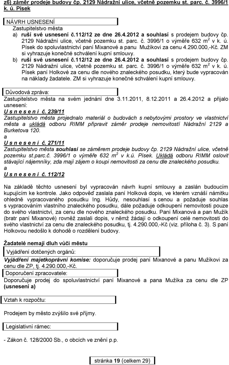 ZM si vyhrazuje konečné schválení kupní smlouvy. b) ruší své usnesení č.112/12 ze dne 26.4.2012 a souhlasí s prodejem budovy čp. 2129 Nádražní ulice, včetně pozemku st. parc. č. 3996/1 o výměře 632 m 2 v k.