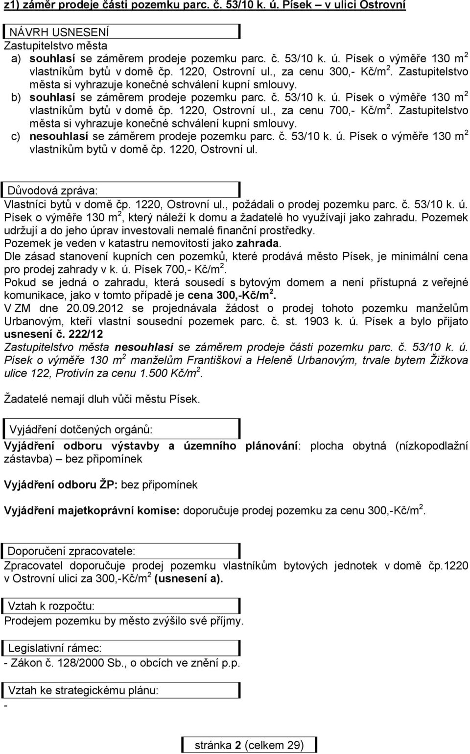 Písek o výměře 130 m 2 vlastníkům bytů v domě čp. 1220, Ostrovní ul., za cenu 700,- Kč/m 2. Zastupitelstvo města si vyhrazuje konečné schválení kupní smlouvy.