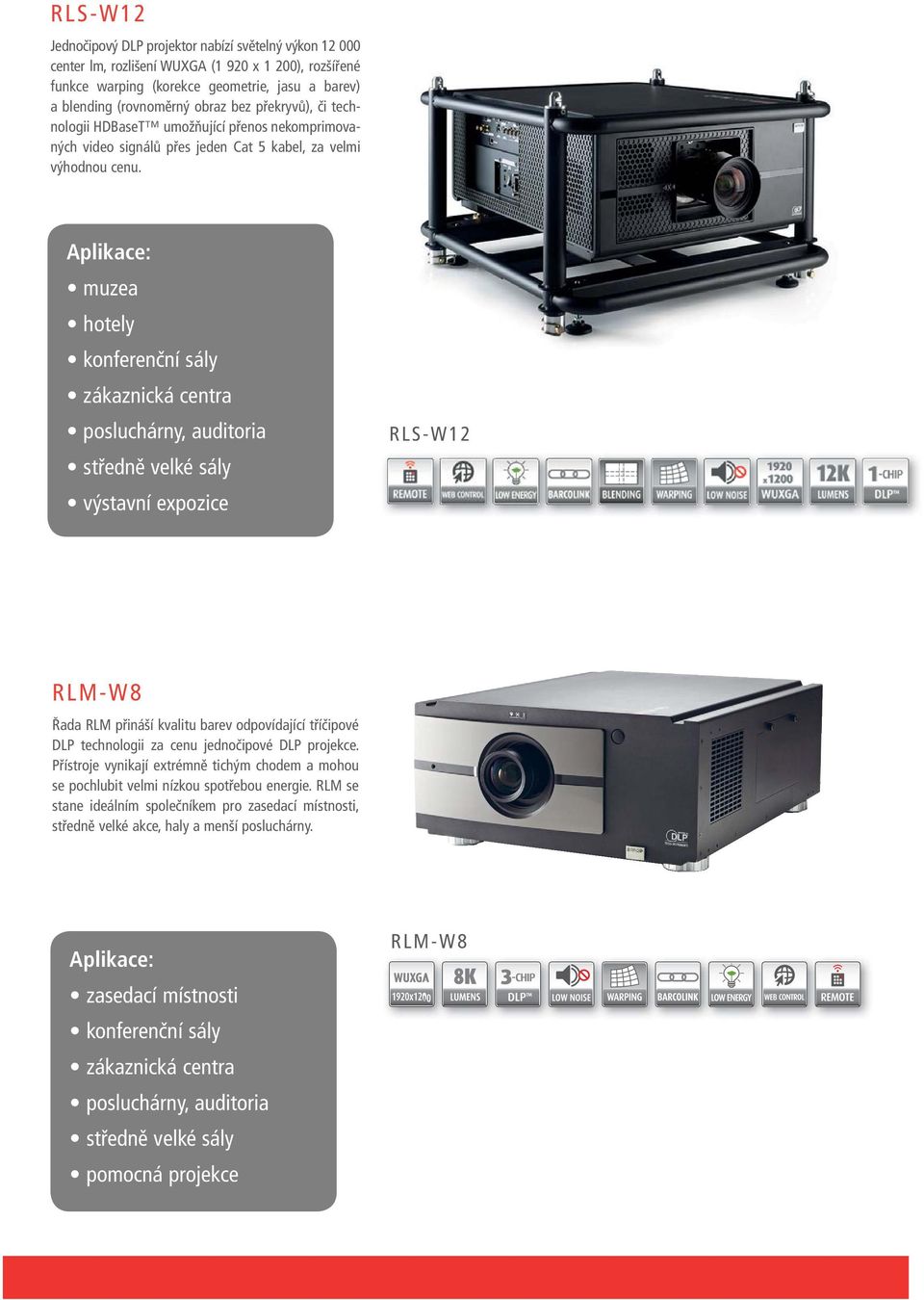 muzea hotely konferenční sály zákaznická centra posluchárny, auditoria středně velké sály výstavní expozice RLS-W12 RLM-W8 Řada RLM přináší kvalitu barev odpovídající tříčipové DLP technologii za