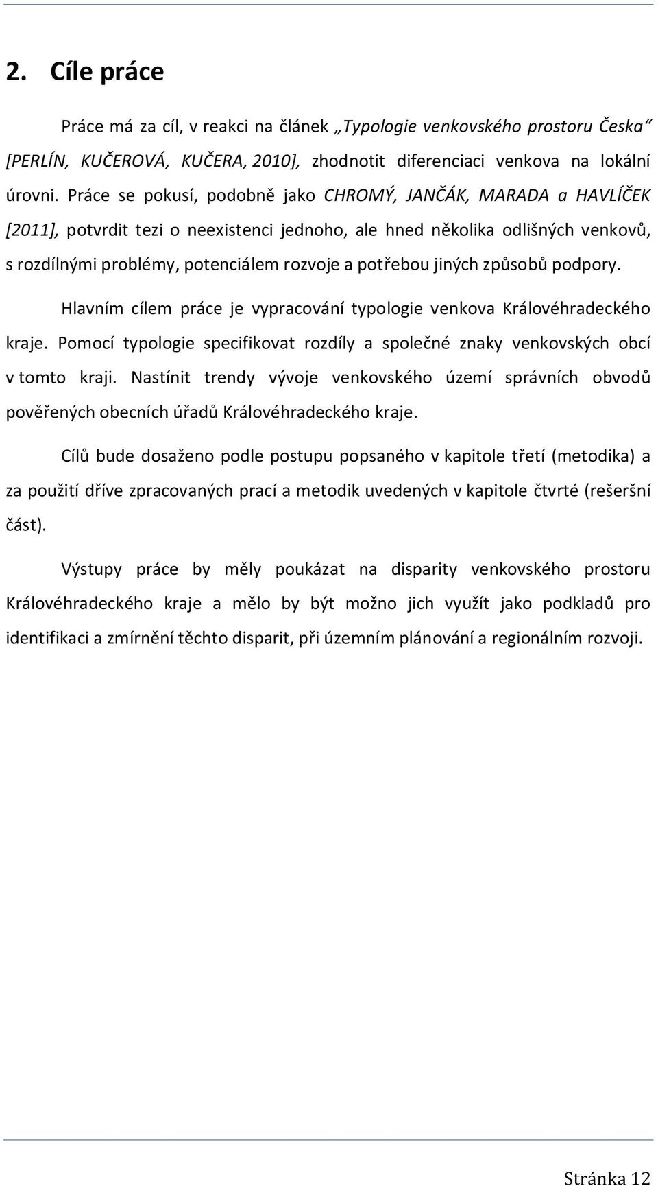 jiných způsobů podpory. Hlavním cílem práce je vypracování typologie venkova Královéhradeckého kraje. Pomocí typologie specifikovat rozdíly a společné znaky venkovských obcí v tomto kraji.