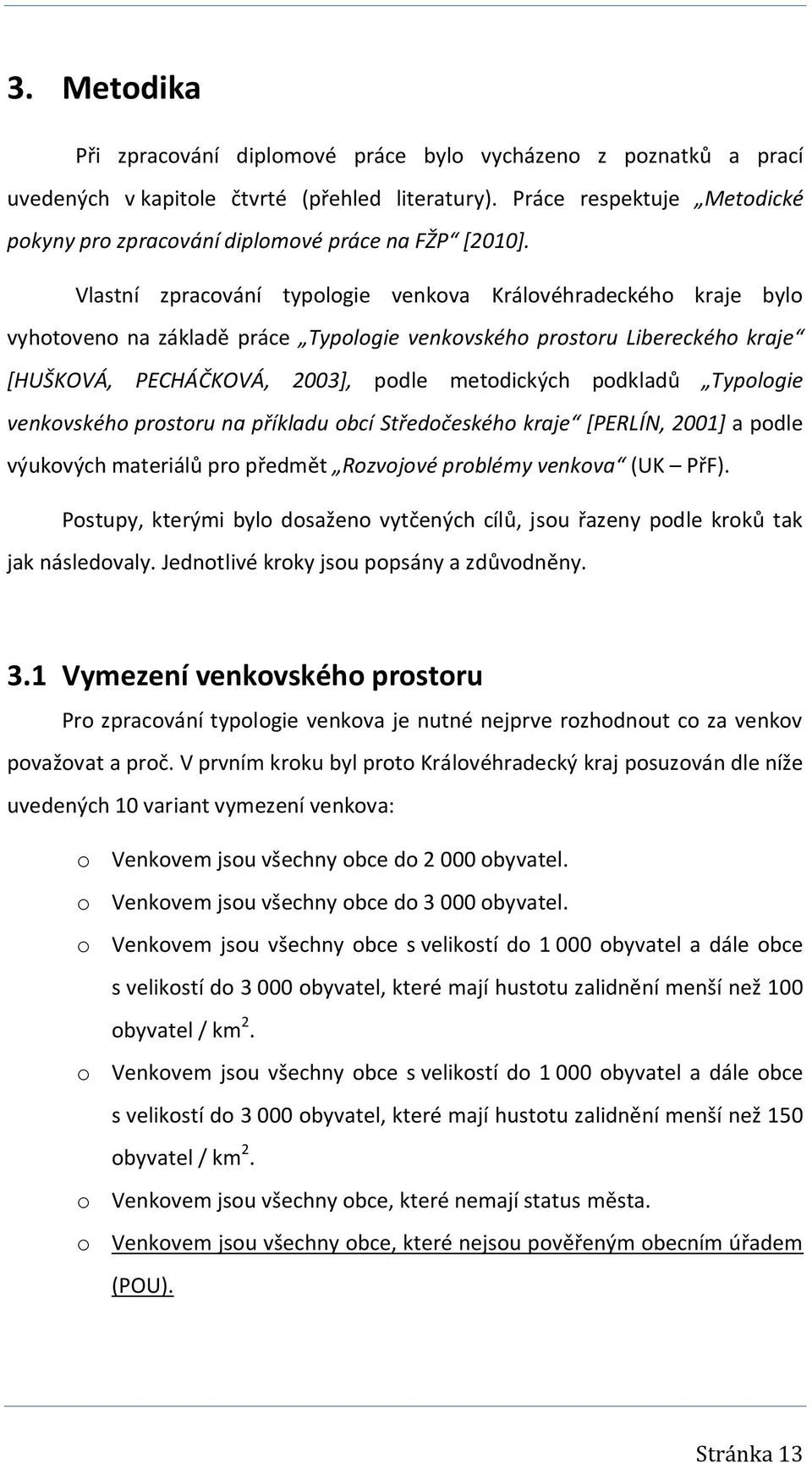 Vlastní zpracování typologie venkova Královéhradeckého kraje bylo vyhotoveno na základě práce Typologie venkovského prostoru Libereckého kraje [HUŠKOVÁ, PECHÁČKOVÁ, 2003], podle metodických podkladů