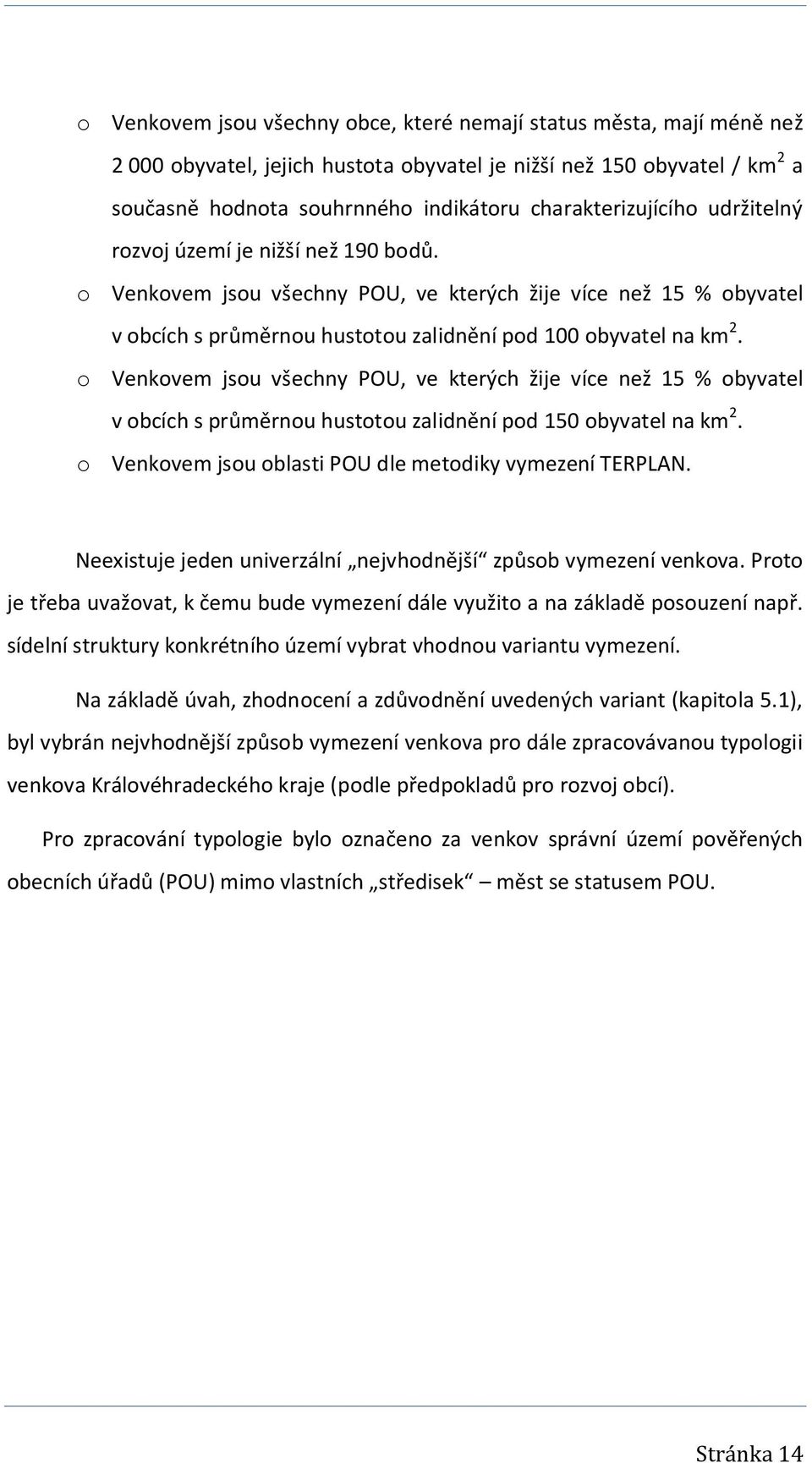 o Venkovem jsou všechny POU, ve kterých žije více než 15 % obyvatel v obcích s průměrnou hustotou zalidnění pod 150 obyvatel na km 2. o Venkovem jsou oblasti POU dle metodiky vymezení TERPLAN.