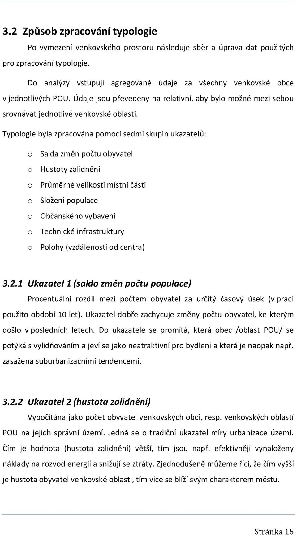 Typologie byla zpracována pomocí sedmi skupin ukazatelů: o Salda změn počtu obyvatel o Hustoty zalidnění o Průměrné velikosti místní části o Složení populace o Občanského vybavení o Technické