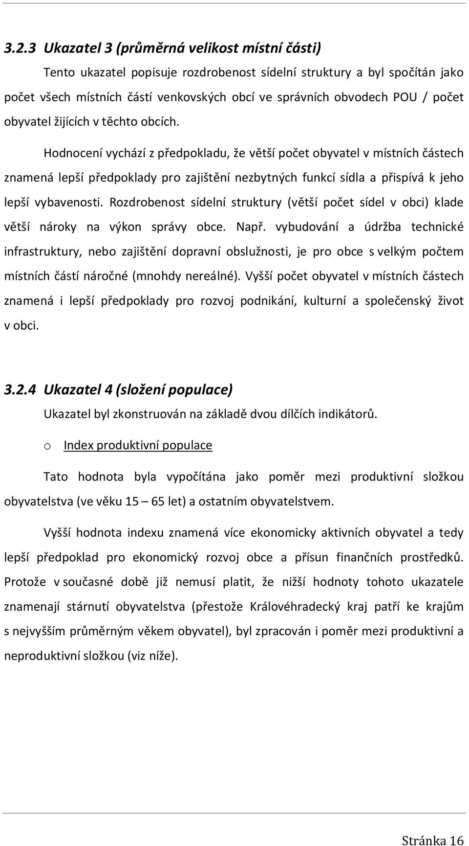 Hodnocení vychází z předpokladu, že větší počet obyvatel v místních částech znamená lepší předpoklady pro zajištění nezbytných funkcí sídla a přispívá k jeho lepší vybavenosti.