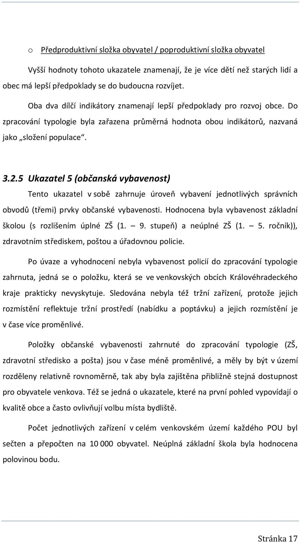 5 Ukazatel 5 (občanská vybavenost) Tento ukazatel v sobě zahrnuje úroveň vybavení jednotlivých správních obvodů (třemi) prvky občanské vybavenosti.