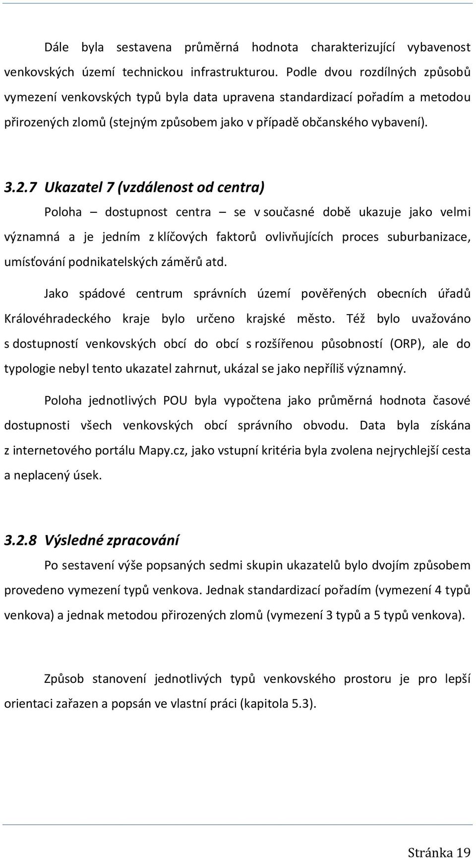 7 Ukazatel 7 (vzdálenost od centra) Poloha dostupnost centra se v současné době ukazuje jako velmi významná a je jedním z klíčových faktorů ovlivňujících proces suburbanizace, umísťování