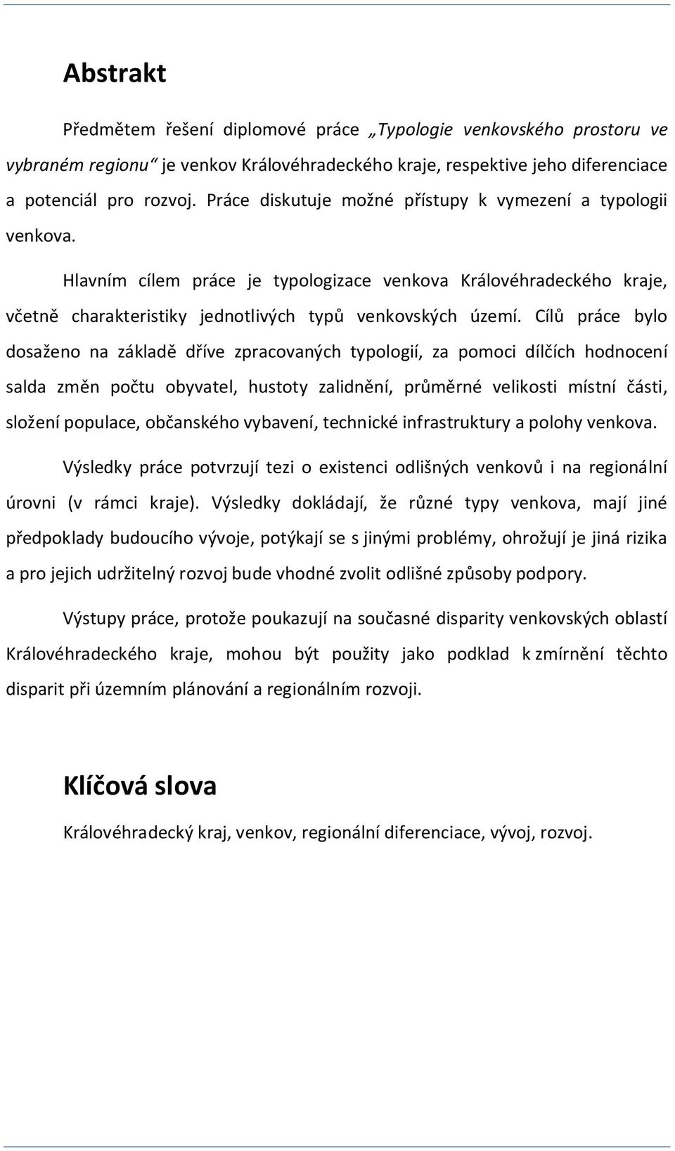 Cílů práce bylo dosaženo na základě dříve zpracovaných typologií, za pomoci dílčích hodnocení salda změn počtu obyvatel, hustoty zalidnění, průměrné velikosti místní části, složení populace,