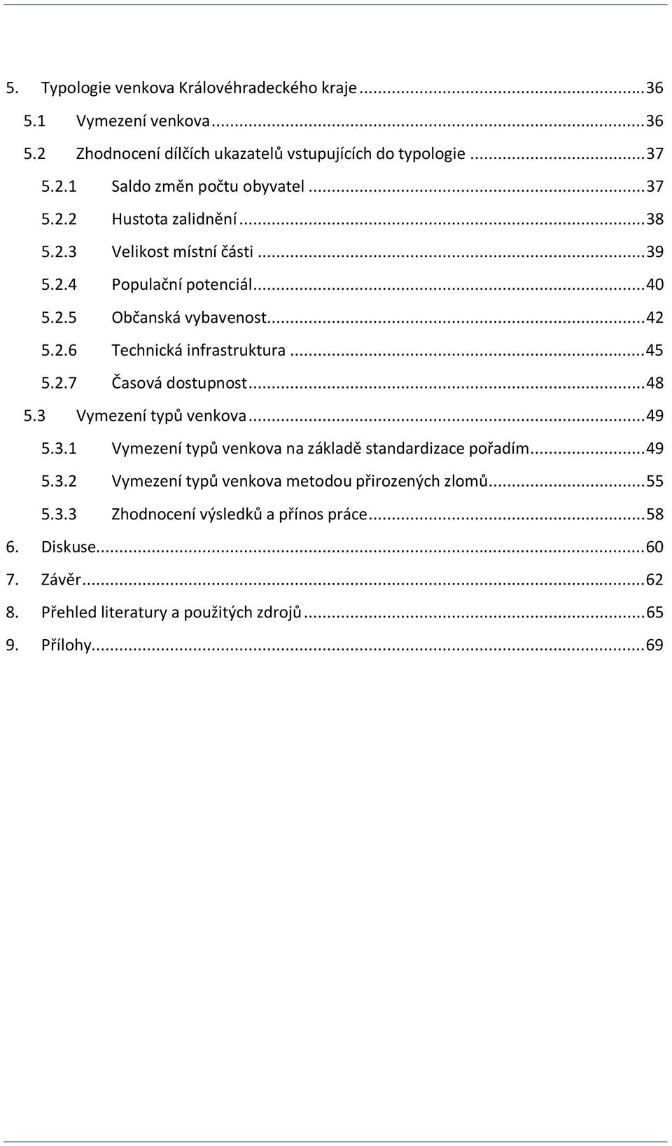 .. 45 5.2.7 Časová dostupnost... 48 5.3 Vymezení typů venkova... 49 5.3.1 Vymezení typů venkova na základě standardizace pořadím... 49 5.3.2 Vymezení typů venkova metodou přirozených zlomů.