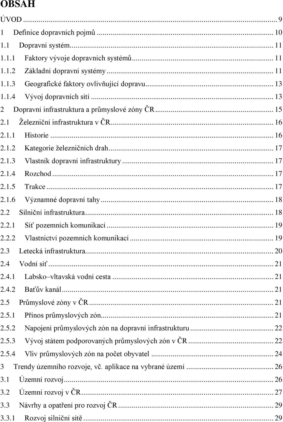 .. 17 2.1.4 Rozchod... 17 2.1.5 Trakce... 17 2.1.6 Významné dopravní tahy... 18 2.2 Silniční infrastruktura... 18 2.2.1 Síť pozemních komunikací... 19 2.2.2 Vlastnictví pozemních komunikací... 19 2.3 Letecká infrastruktura.