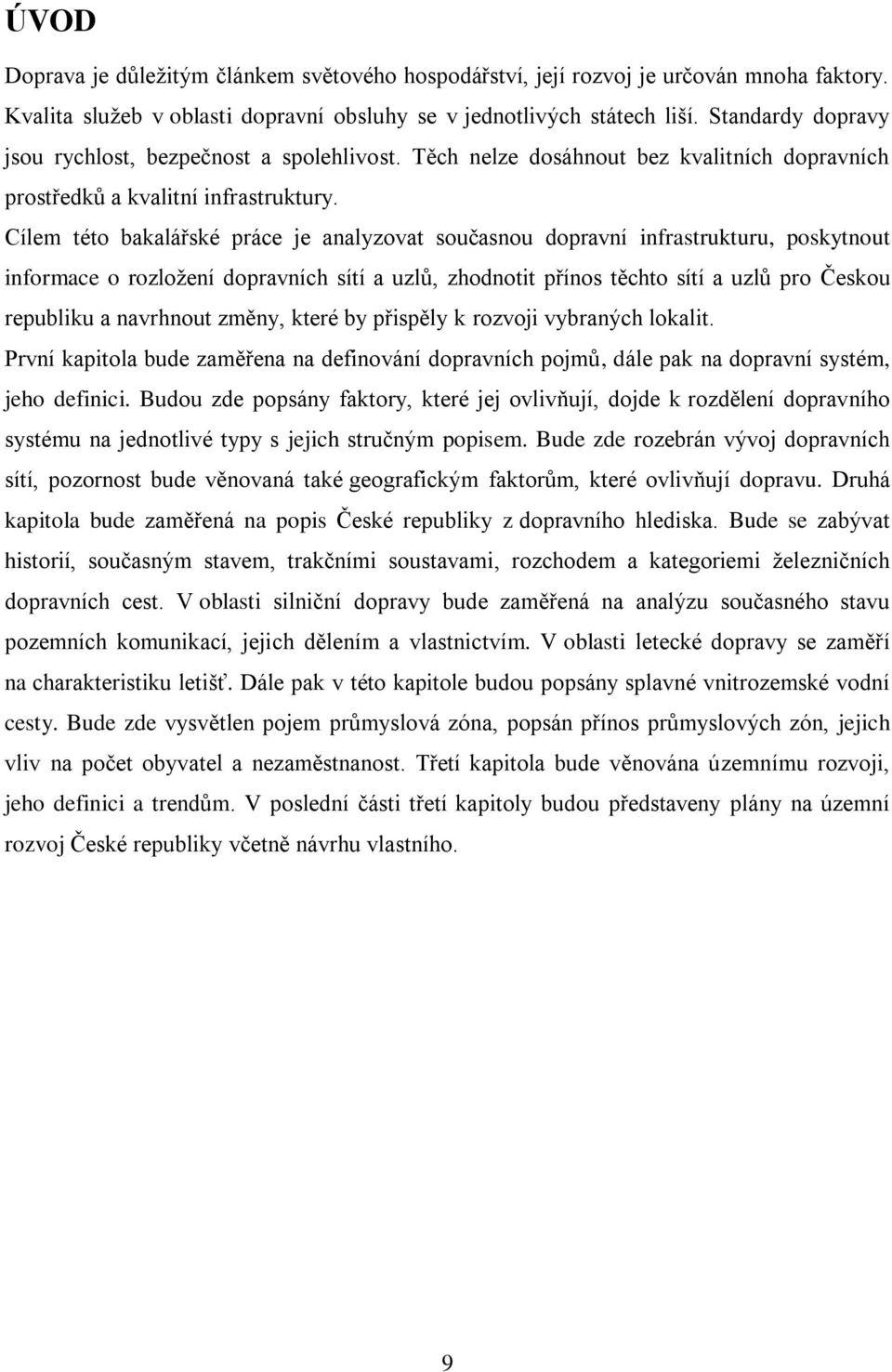 Cílem této bakalářské práce je analyzovat současnou dopravní infrastrukturu, poskytnout informace o rozloţení dopravních sítí a uzlů, zhodnotit přínos těchto sítí a uzlů pro Českou republiku a