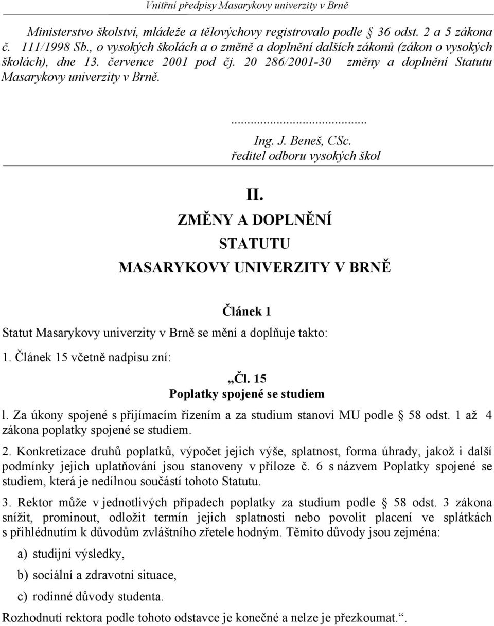 ZMĚNY A DOPLNĚNÍ STATUTU MASARYKOVY UNIVERZITY V BRNĚ Článek 1 Statut Masarykovy univerzity v Brně se mění a doplňuje takto: 1. Článek 15 včetně nadpisu zní: Čl. 15 Poplatky spojené se studiem l.