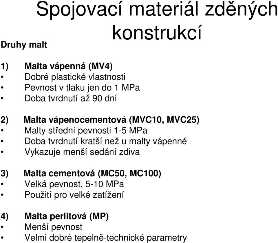 Doba tvrdnutí kratší než u malty vápenné Vykazuje menší sedání zdiva 3) Malta cementová (MC50, MC100) Velká