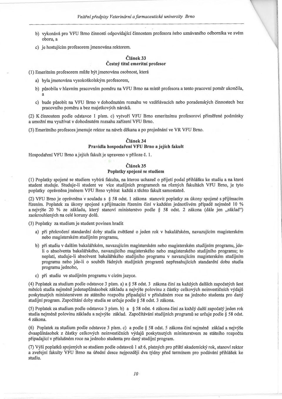 místě profesora a tento pracovní poměr ukončila, a c) bude působit na VFU Brno v dohodnutém rozsahu ve vzdělávacích nebo poradenských činnostech bez pracovního poměru a bez majetkových nároků.