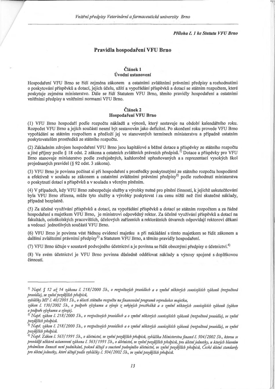 příspěvků a dotací, jejich účelu, užití a vypořádání příspěvků a dotací se státním rozpočtem, které poskytuje zejména ministerstvo.