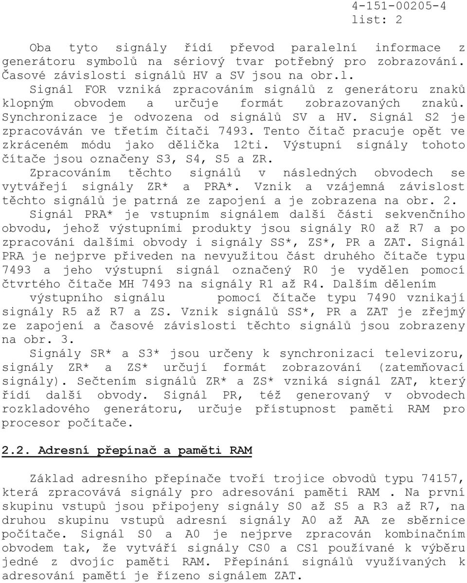 Výstupní signály tohoto čítače jsou označeny S3, S4, S5 a ZR. Zpracováním těchto signálů v následných obvodech se vytvářejí signály ZR* a PRA*.