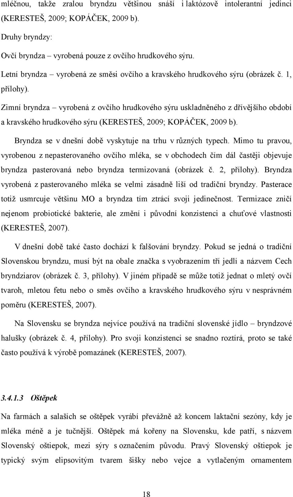 Zimní bryndza vyrobená z ovčího hrudkového sýru uskladněného z dřívějšího období a kravského hrudkového sýru (KERESTEŠ, 2009; KOPÁČEK, 2009 b).