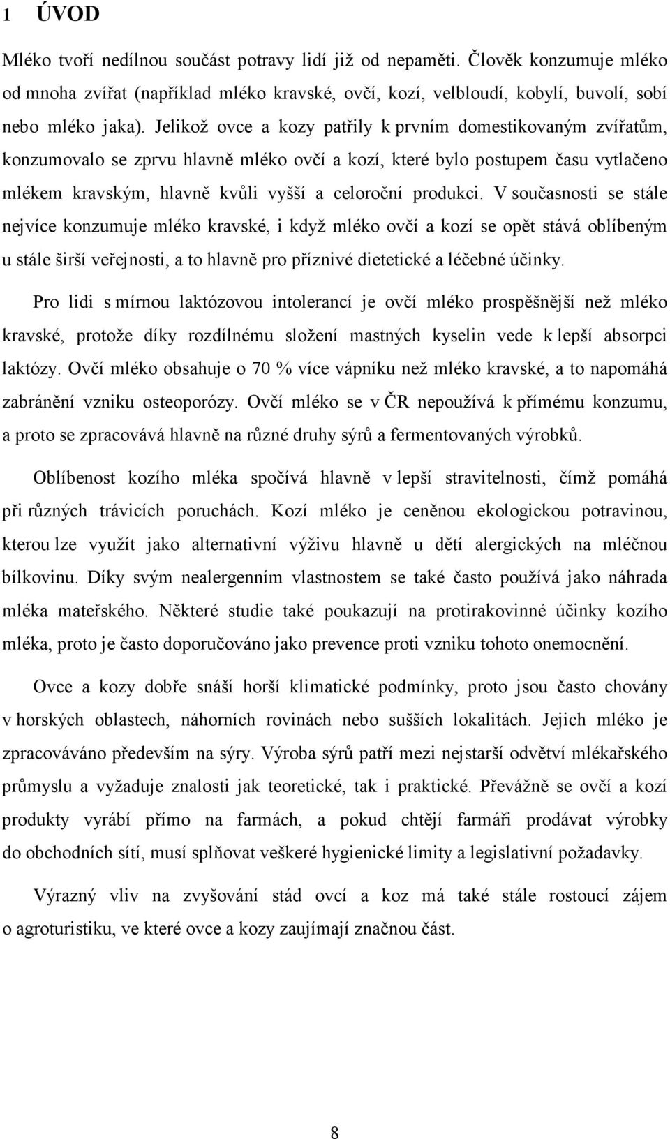 produkci. V současnosti se stále nejvíce konzumuje mléko kravské, i když mléko ovčí a kozí se opět stává oblíbeným u stále širší veřejnosti, a to hlavně pro příznivé dietetické a léčebné účinky.