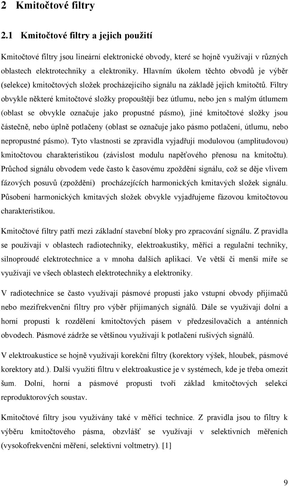 Filtry obvykle některé kmitočtové složky propouštějí bez útlumu, nebo jen s malým útlumem (oblast se obvykle označuje jako propustné pásmo), jiné kmitočtové složky jsou částečně, nebo úplně potlačeny