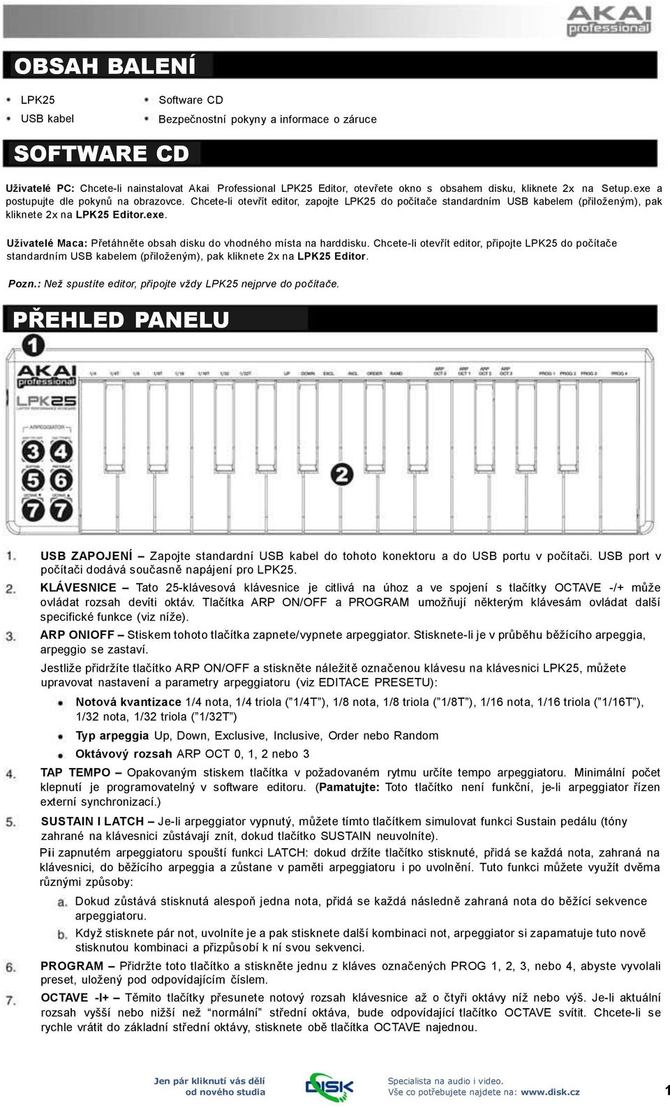 Chcete-li otevřít editor, připojte LPK25 do počítače standardním USB kabelem (přiloženým), pak kliknete 2x na LPK25 Editor. Pozn.: Než spustíte editor, připojte vždy LPK25 nejprve do počítače.