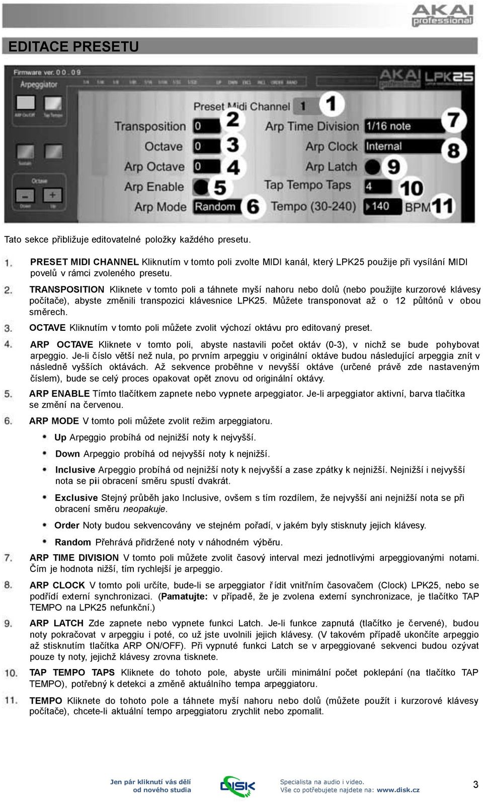 TRANSPOSITION Kliknete v tomto poli a táhnete myší nahoru nebo dolů (nebo použijte kurzorové klávesy počítače), abyste změnili transpozici klávesnice LPK25.