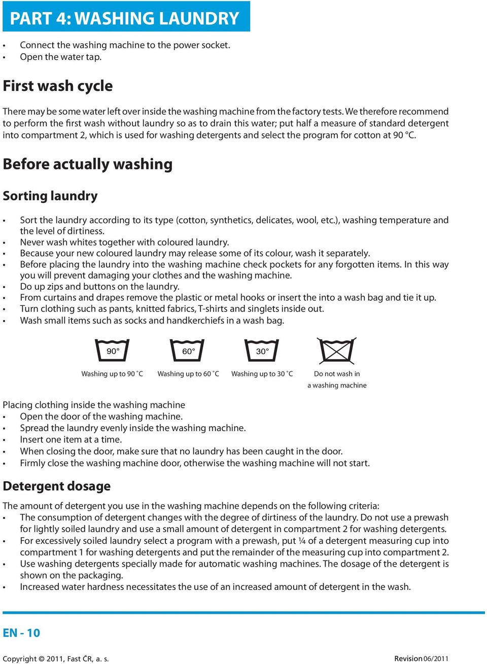 select the program for cotton at 90 C. Before actually washing Sorting laundry Sort the laundry according to its type (cotton, synthetics, delicates, wool, etc.