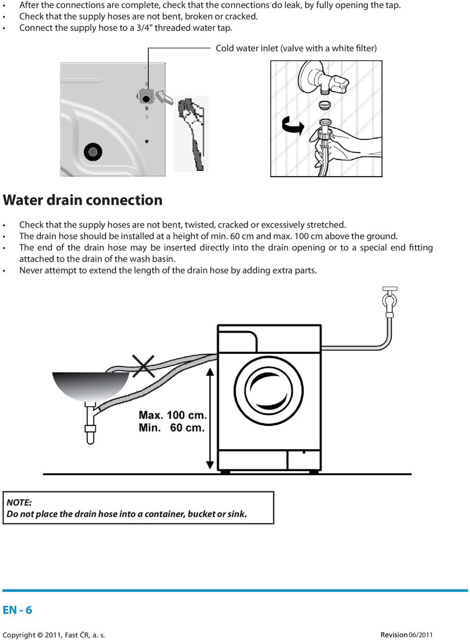 Cold water inlet (valve with a white filter) Water drain connection Check that the supply hoses are not bent, twisted, cracked or excessively stretched.