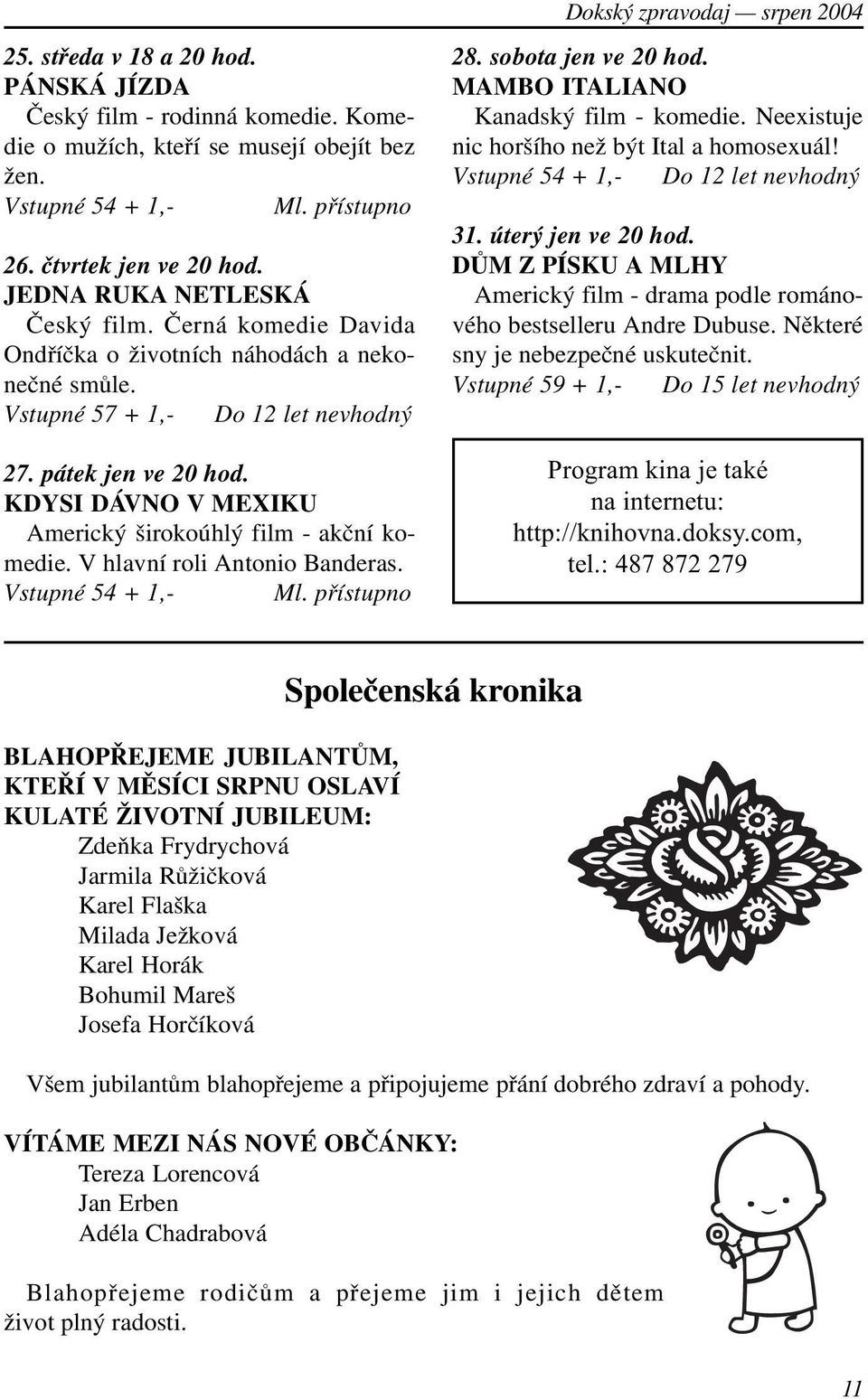 KDYSI DÁVNO V MEXIKU Americký širokoúhlý film - akèní komedie. V hlavní roli Antonio Banderas. Vstupné 54 + 1,- Ml. pøístupno 28. sobota jen ve 20 hod. MAMBO ITALIANO Kanadský film - komedie.