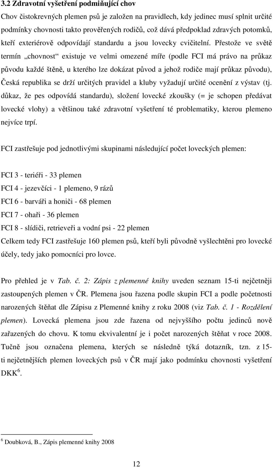 Přestože ve světě termín chovnost existuje ve velmi omezené míře (podle FCI má právo na průkaz původu každé štěně, u kterého lze dokázat původ a jehož rodiče mají průkaz původu), Česká republika se