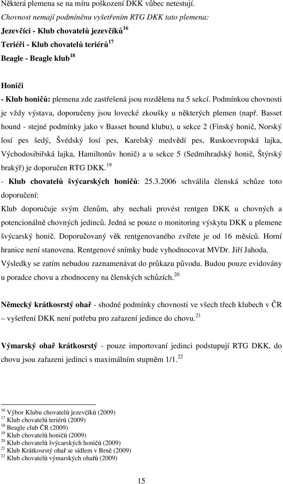 zastřešená jsou rozdělena na 5 sekcí. Podmínkou chovnosti je vždy výstava, doporučeny jsou lovecké zkoušky u některých plemen (např.