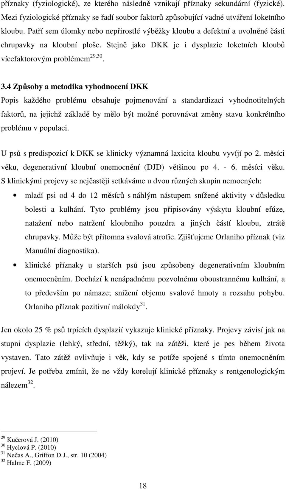 4 Způsoby a metodika vyhodnocení DKK Popis každého problému obsahuje pojmenování a standardizaci vyhodnotitelných faktorů, na jejichž základě by mělo být možné porovnávat změny stavu konkrétního