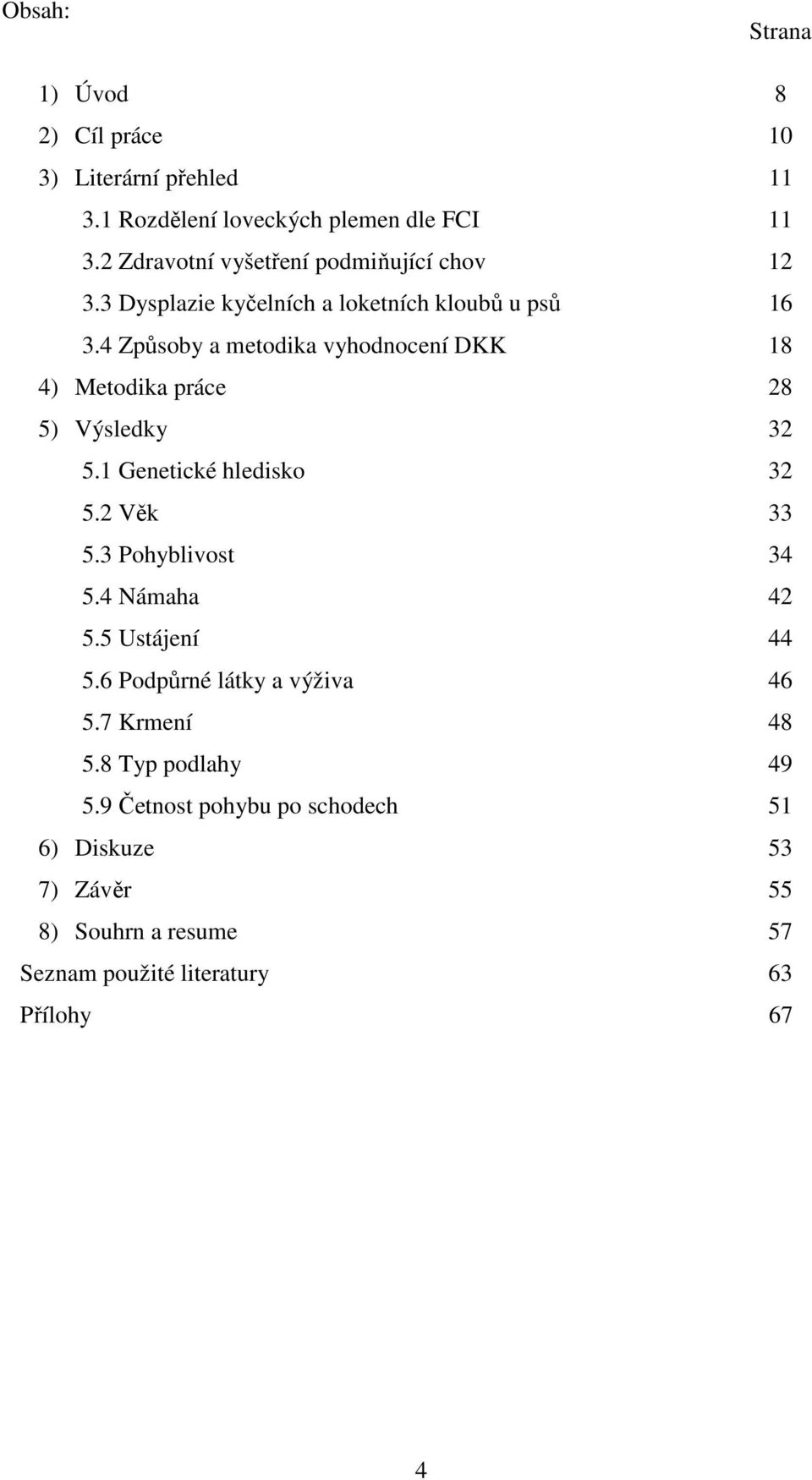 4 Způsoby a metodika vyhodnocení DKK 18 4) Metodika práce 28 5) Výsledky 32 5.1 Genetické hledisko 32 5.2 Věk 33 5.3 Pohyblivost 34 5.