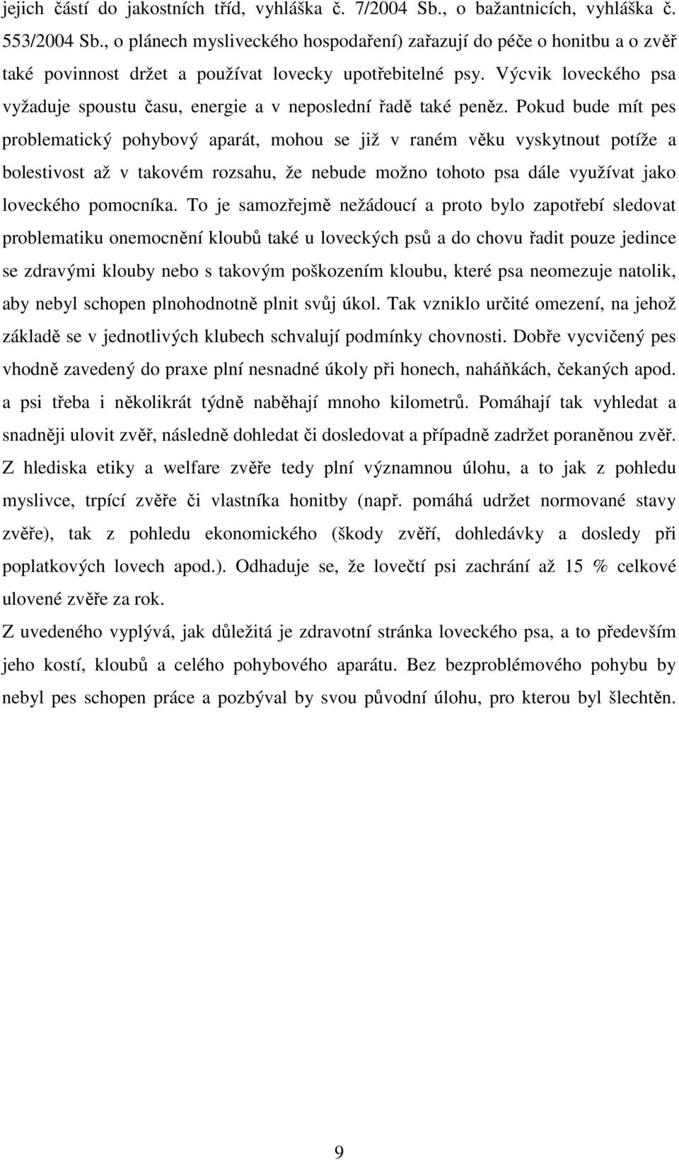 Výcvik loveckého psa vyžaduje spoustu času, energie a v neposlední řadě také peněz.