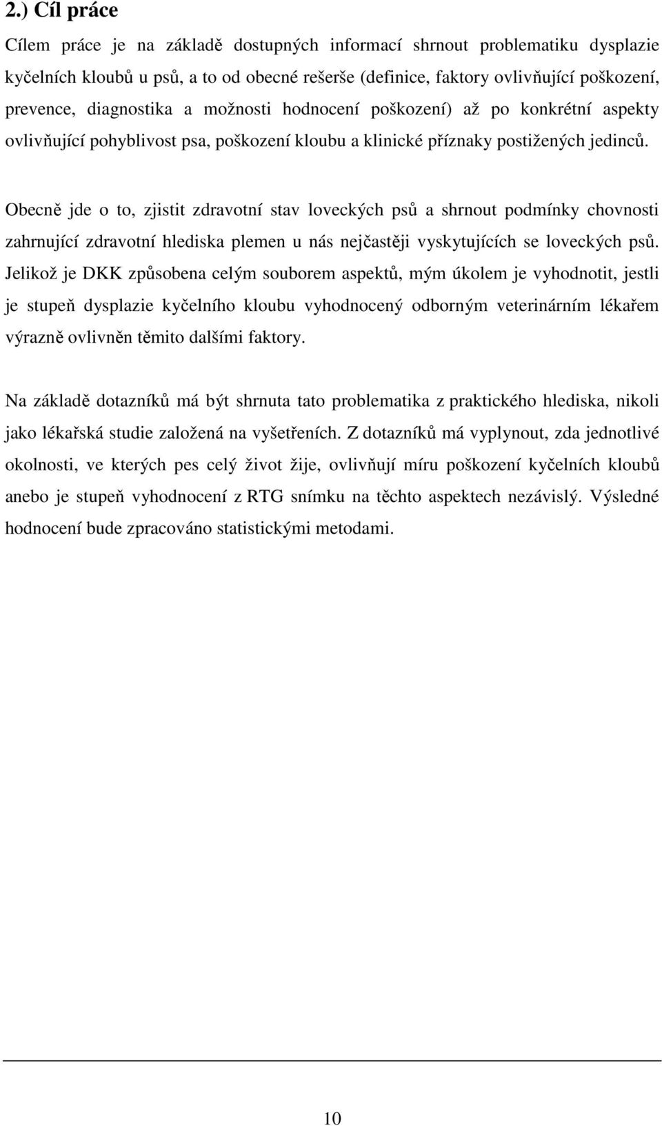 Obecně jde o to, zjistit zdravotní stav loveckých psů a shrnout podmínky chovnosti zahrnující zdravotní hlediska plemen u nás nejčastěji vyskytujících se loveckých psů.