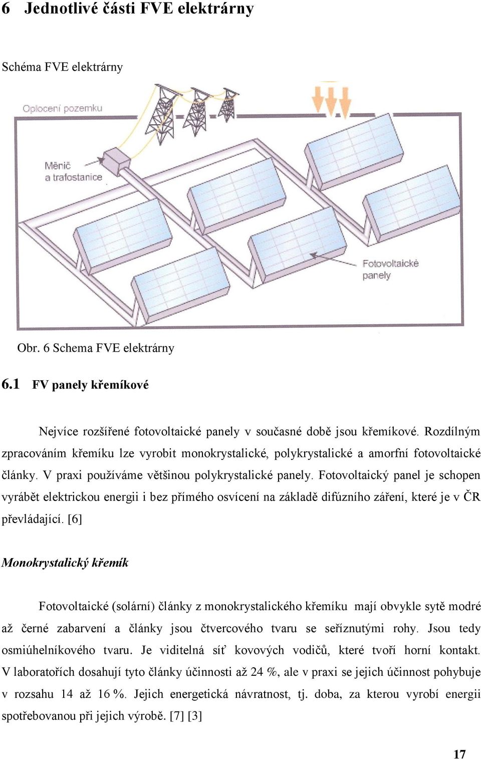 Fotovoltaický panel je schopen vyrábět elektrickou energii i bez přímého osvícení na základě difúzního záření, které je v ČR převládající.