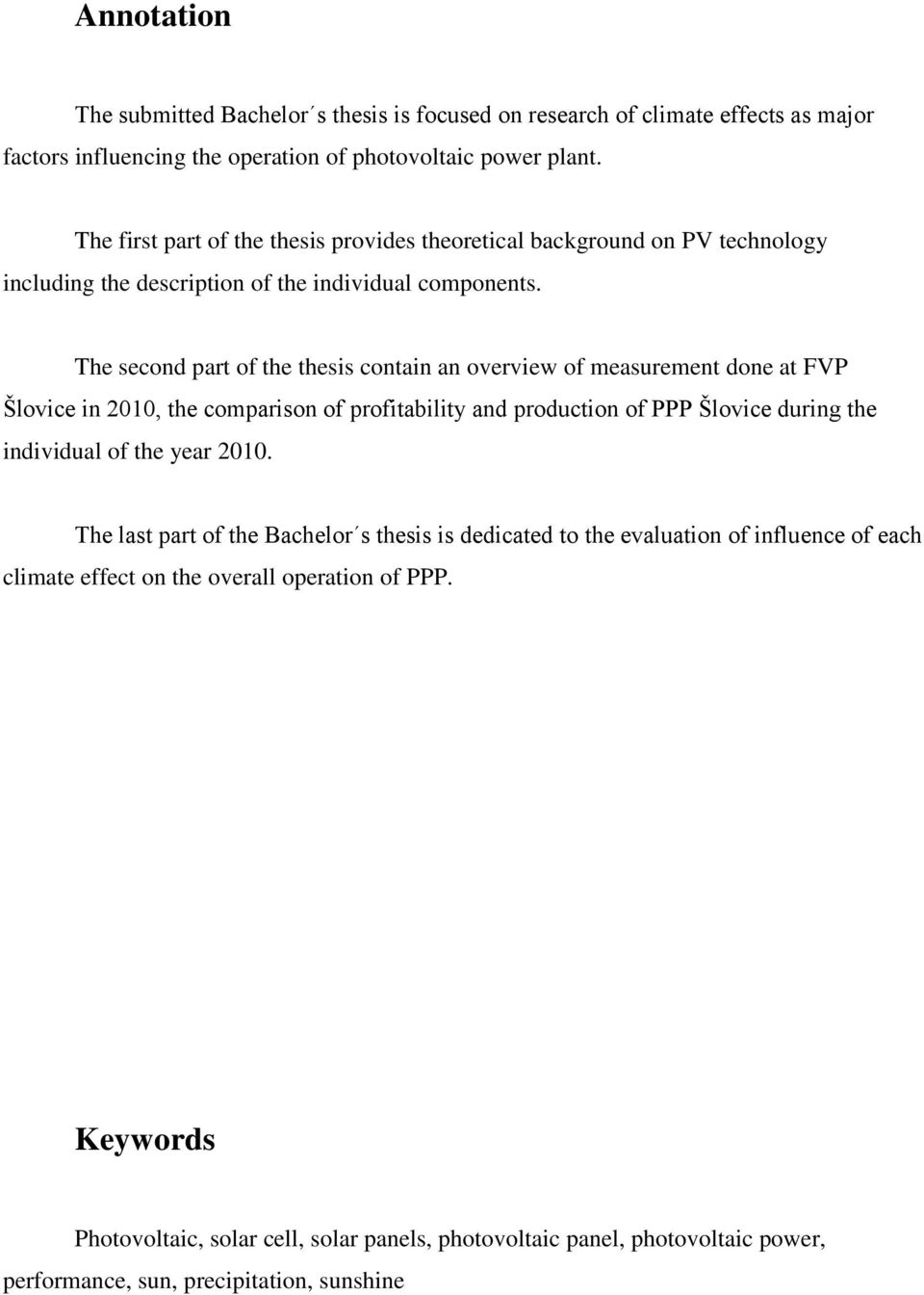 The second part of the thesis contain an overview of measurement done at FVP Šlovice in 2010, the comparison of profitability and production of PPP Šlovice during the individual of the