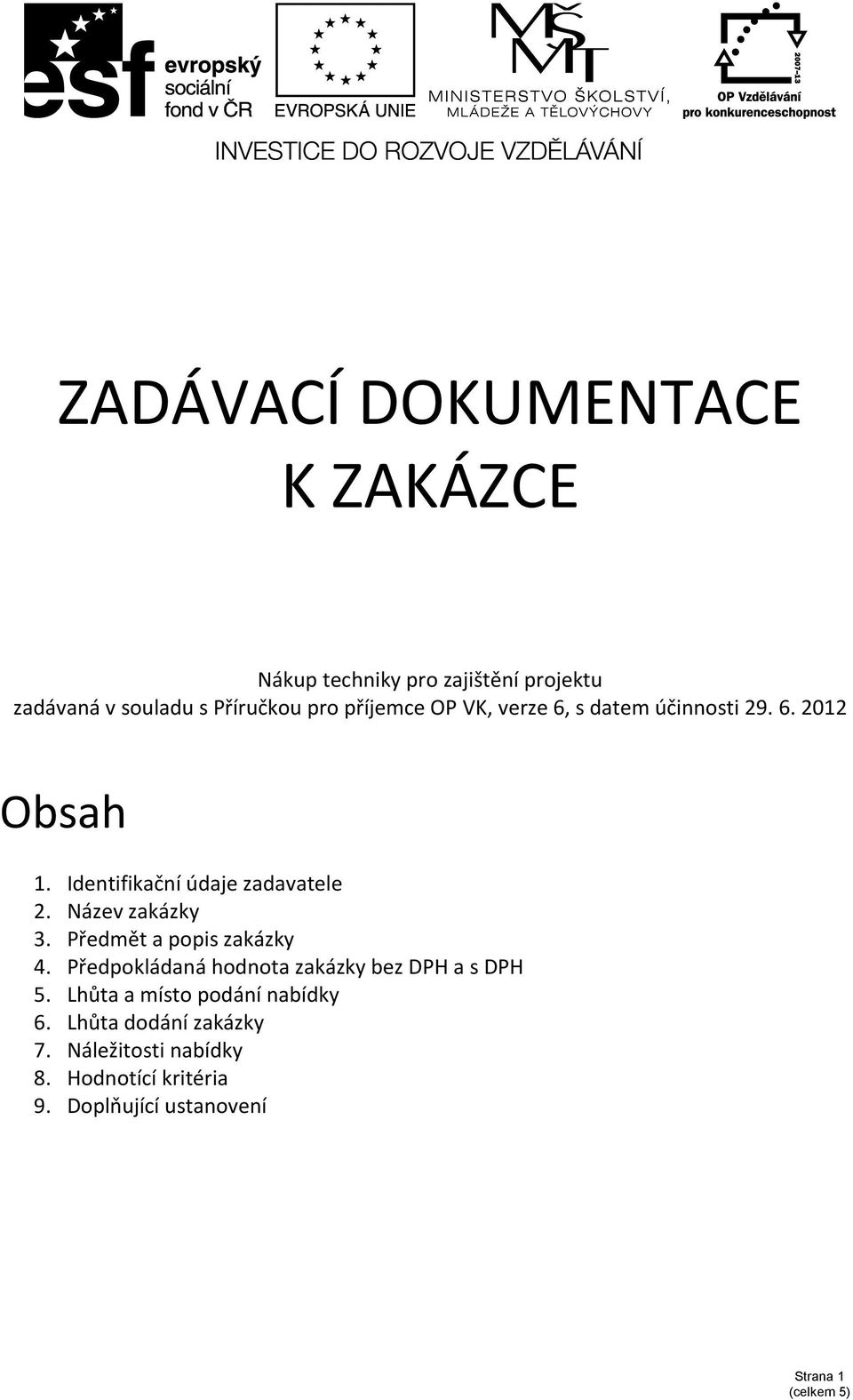 Název zakázky 3. Předmět a popis zakázky 4. Předpokládaná hodnota zakázky bez DPH a s DPH 5.