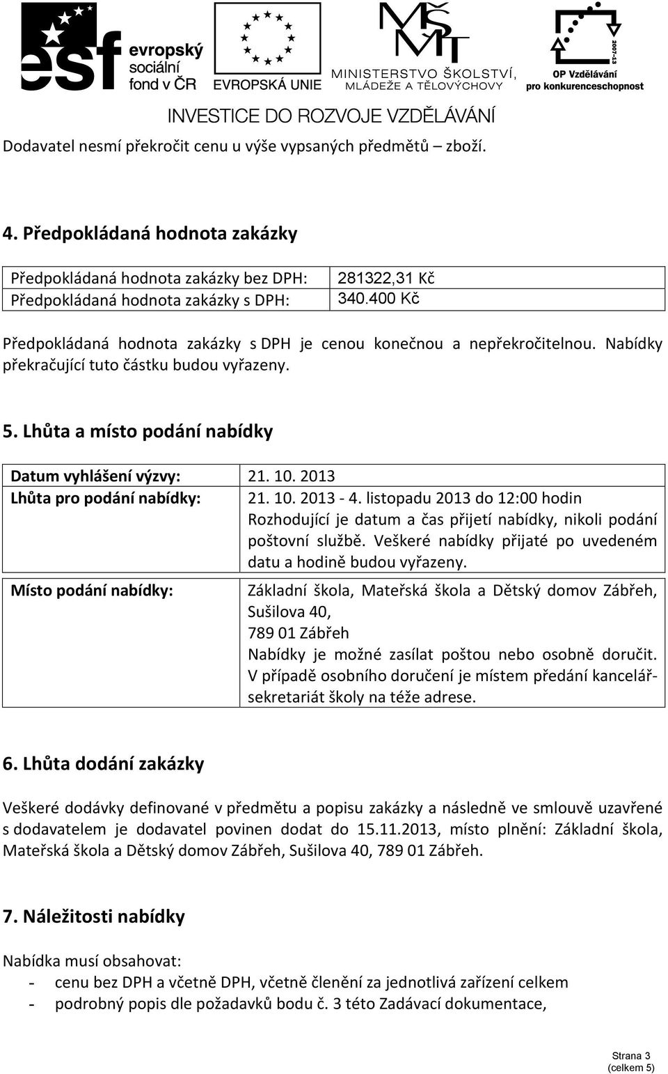 2013 Lhůta pro podání nabídky: 21. 10. 2013-4. listopadu 2013 do 12:00 hodin Rozhodující je datum a čas přijetí nabídky, nikoli podání poštovní službě.