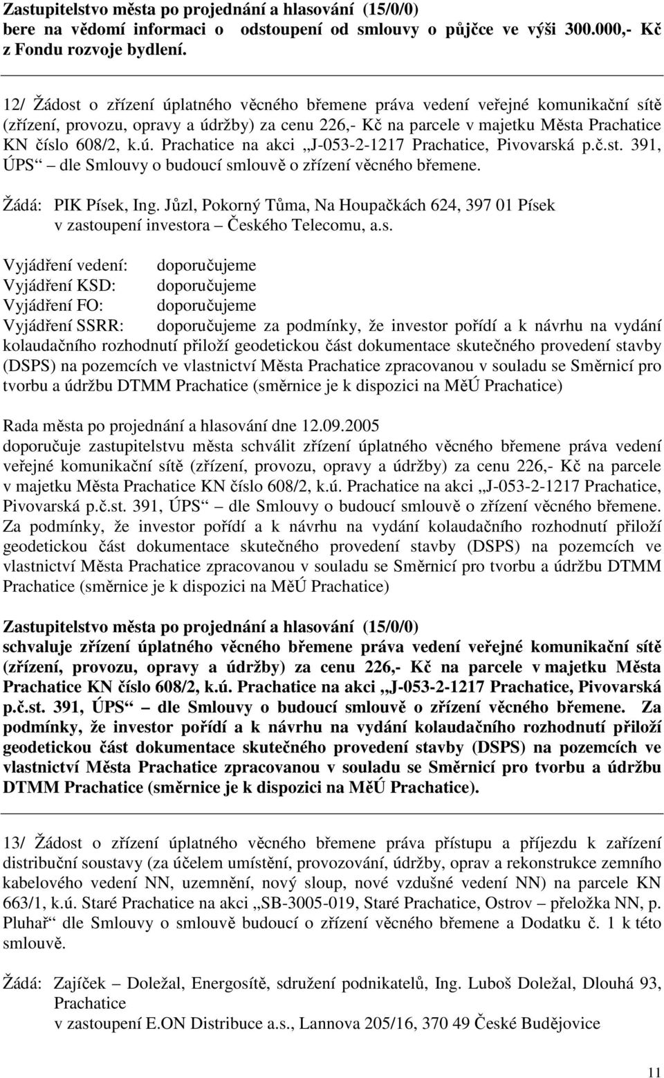 č.st. 391, ÚPS dle Smlouvy o budoucí smlouvě o zřízení věcného břemene. Žádá: PIK Písek, Ing. Jůzl, Pokorný Tůma, Na Houpačkách 624, 397 01 Písek v zastoupení investora Českého Telecomu, a.s.