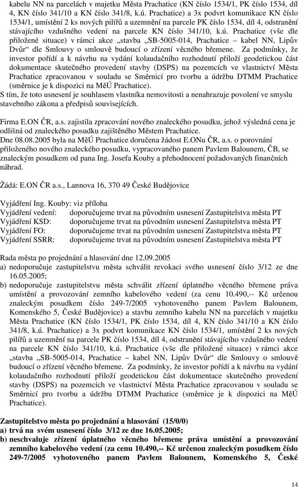 Prachatice (vše dle přiložené situace) v rámci akce stavba SB-5005-014, Prachatice kabel NN, Lipův Dvůr dle Smlouvy o smlouvě budoucí o zřízení věcného břemene.