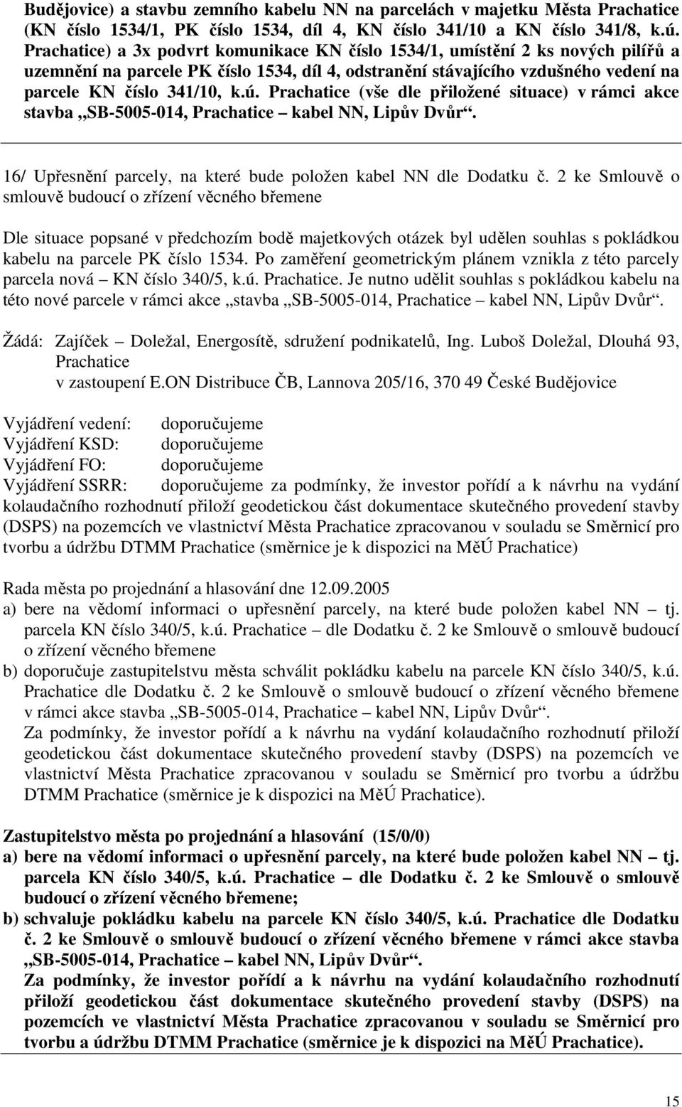 Prachatice (vše dle přiložené situace) v rámci akce stavba SB-5005-014, Prachatice kabel NN, Lipův Dvůr. 16/ Upřesnění parcely, na které bude položen kabel NN dle Dodatku č.