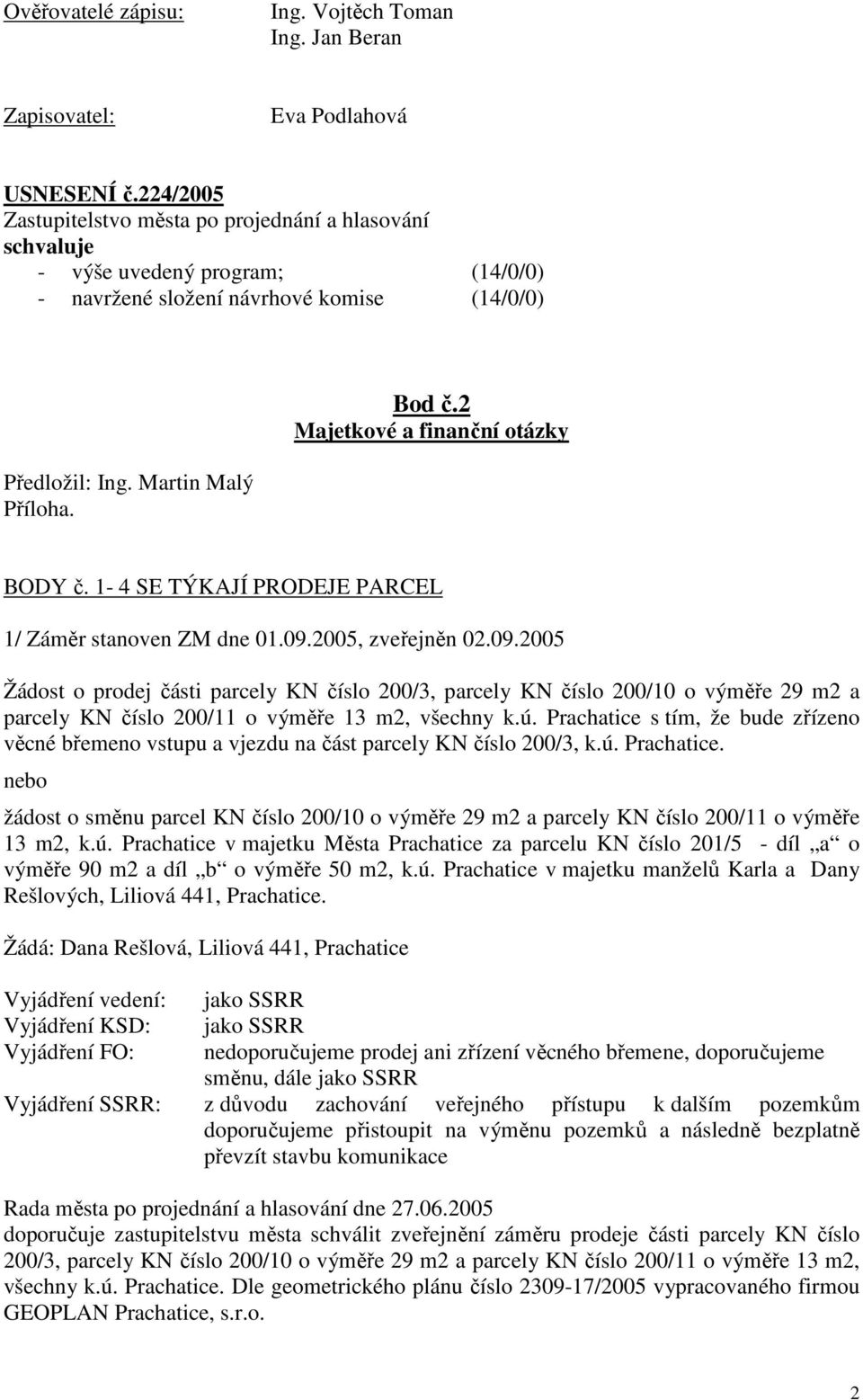 2 Majetkové a finanční otázky BODY č. 1-4 SE TÝKAJÍ PRODEJE PARCEL 1/ Záměr stanoven ZM dne 01.09.