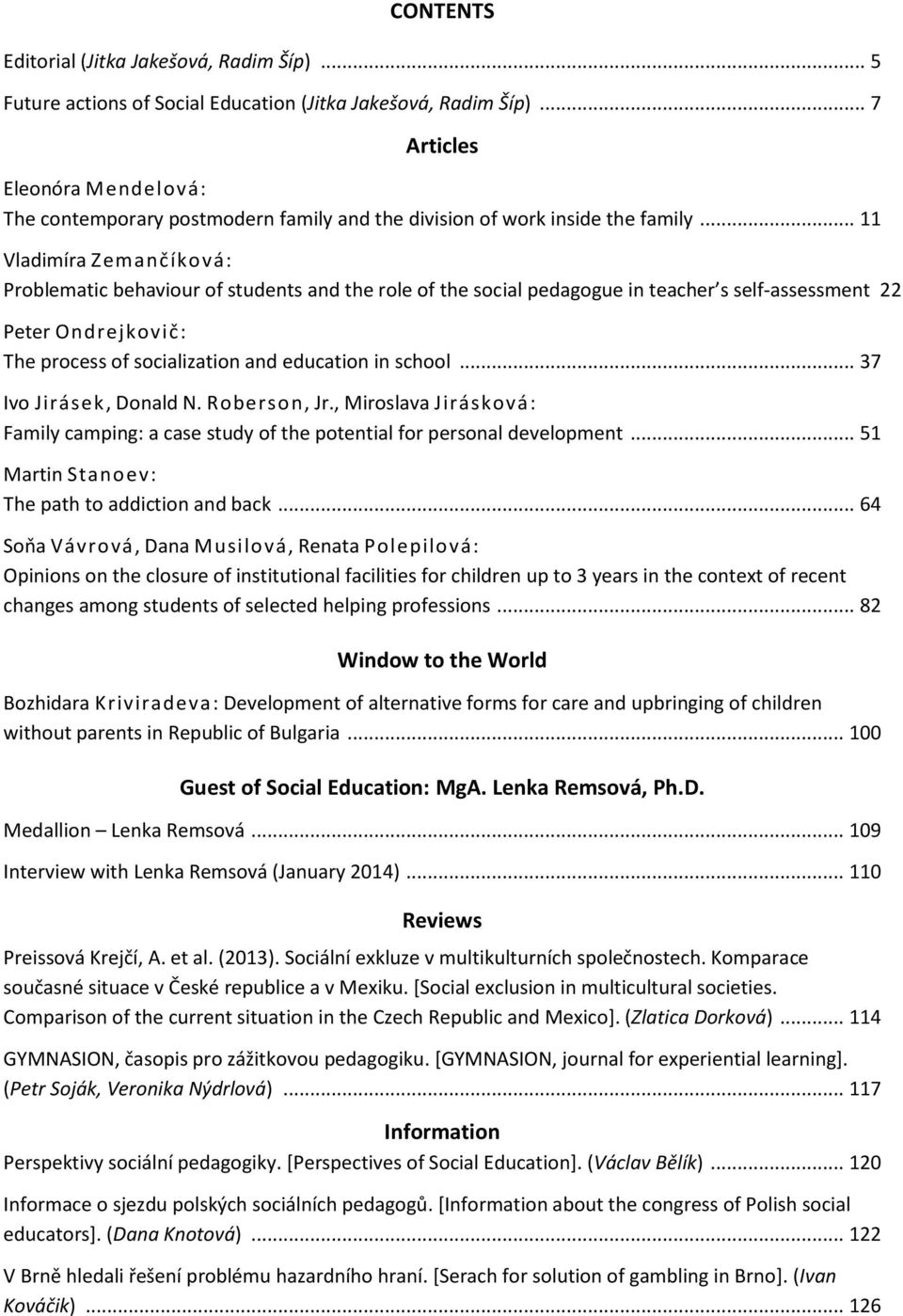 .. 11 Vladimíra Zemančíková: Problematic behaviour of students and the role of the social pedagogue in teacher s self-assessment 22 Peter Ondrejkovič: The process of socialization and education in