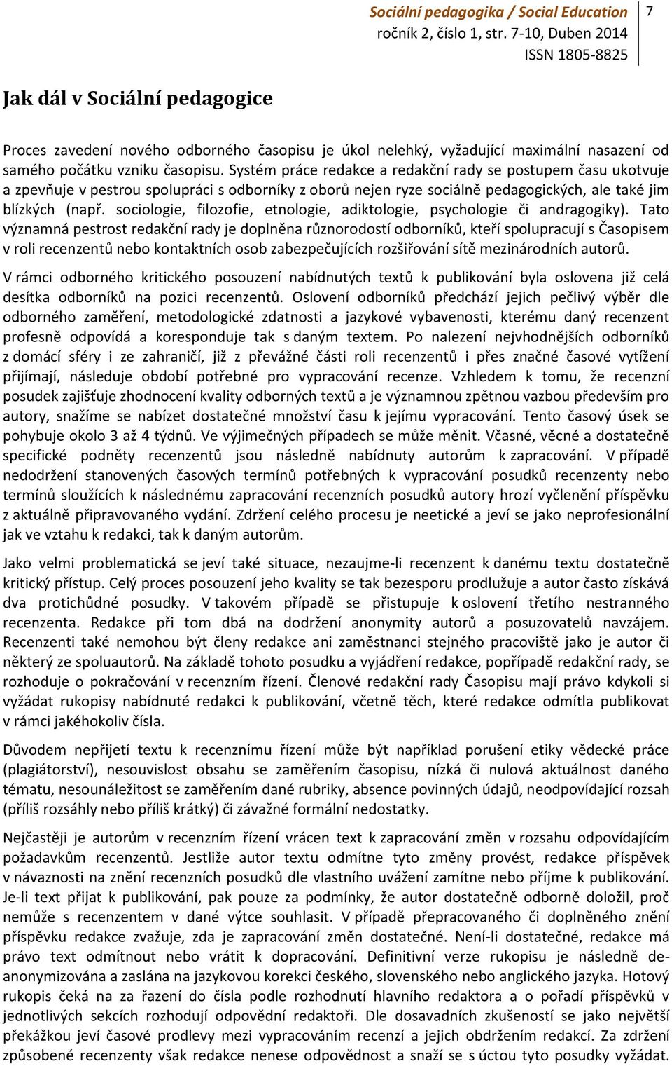 Systém práce redakce a redakční rady se postupem času ukotvuje a zpevňuje v pestrou spolupráci s odborníky z oborů nejen ryze sociálně pedagogických, ale také jim blízkých (např.