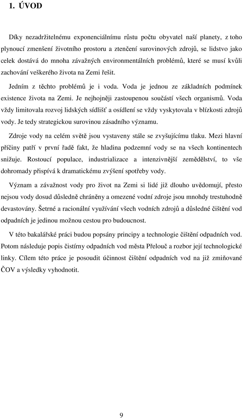 Je nejhojněji zastoupenou součástí všech organismů. Voda vždy limitovala rozvoj lidských sídlišť a osídlení se vždy vyskytovala v blízkosti zdrojů vody.