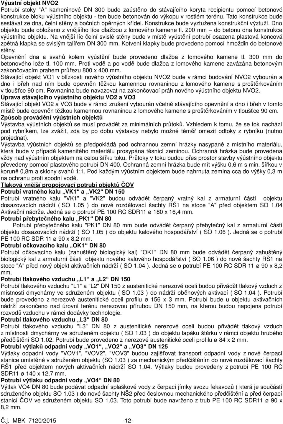 Dno objektu bude obloženo z vnějšího líce dlažbou z lomového kamene tl. 200 mm do betonu dna konstrukce výústního objektu.