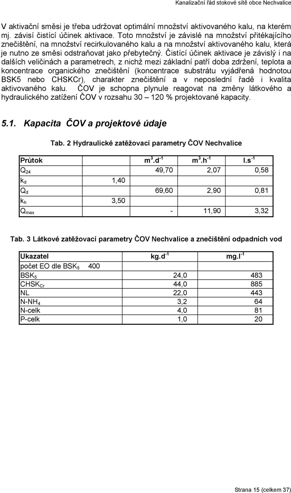 Čistící účinek aktivace je závislý i na dalších veličinách a parametrech, z nichž mezi základní patří doba zdržení, teplota a koncentrace organického znečištění (koncentrace substrátu vyjádřená