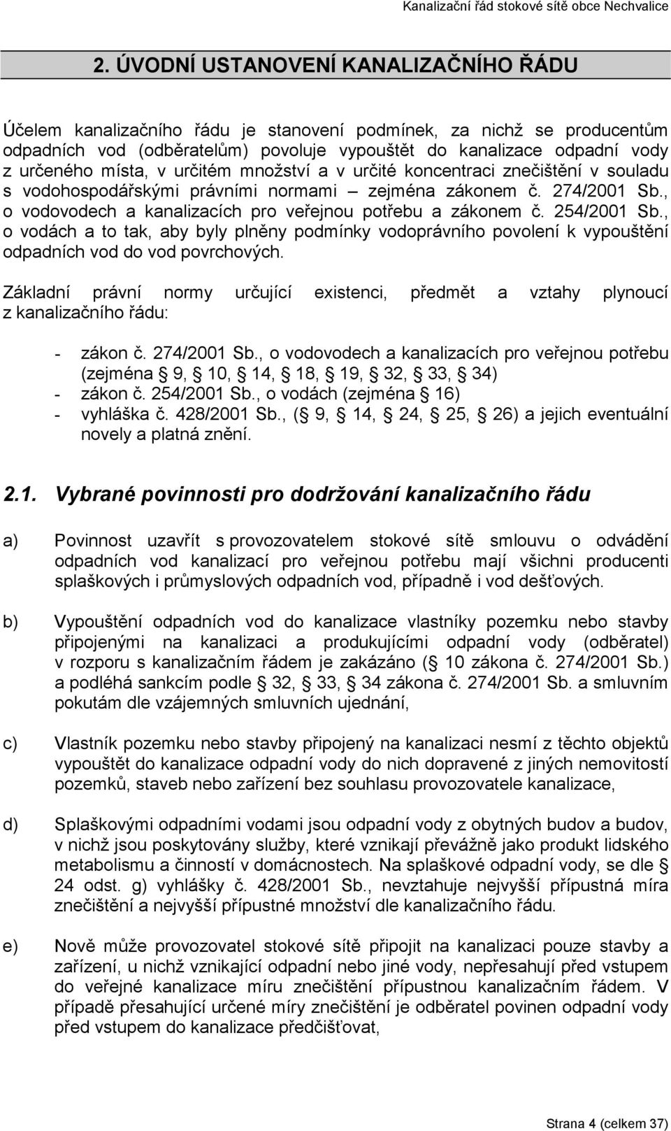 , o vodovodech a kanalizacích pro veřejnou potřebu a zákonem č. 254/2001 Sb., o vodách a to tak, aby byly plněny podmínky vodoprávního povolení k vypouštění odpadních vod do vod povrchových.