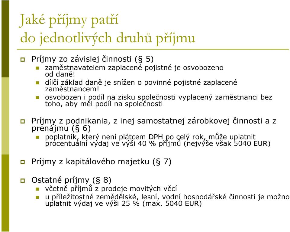 osvobozen i podíl na zisku společnosti vyplacený zaměstnanci bez toho, aby měl podíl na společnosti Príjmy z podnikania, z inej samostatnej zárobkovej činnosti a z prenájmu ( 6)